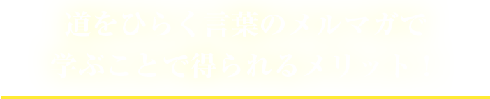 道をひらく言葉のメルマガで学ぶことで得られるメリット！